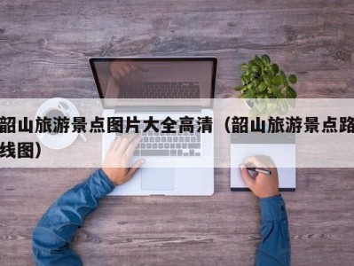 韶山旅游景点图片大全高清(韶山旅游景点路线图)