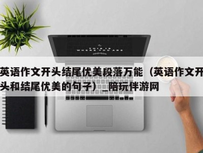 英语作文开头结尾优美段落万能(英语作文开头和结尾优美的句子)_陪玩伴游网