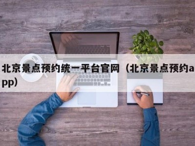 北京景点预约统一平台官网(北京景点预约app)