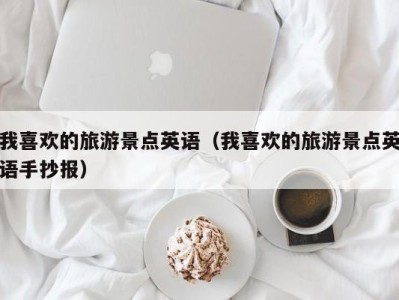 我喜欢的旅游景点英语(我喜欢的旅游景点英语手抄报)
