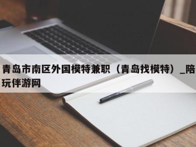 青岛市南区外国模特兼职(青岛找模特)_陪玩伴游网