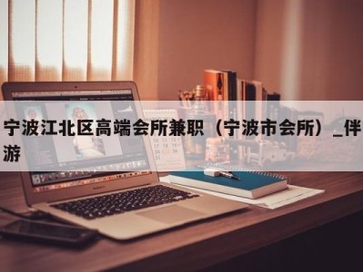 宁波江北区高端会所兼职(宁波市会所)_伴游
