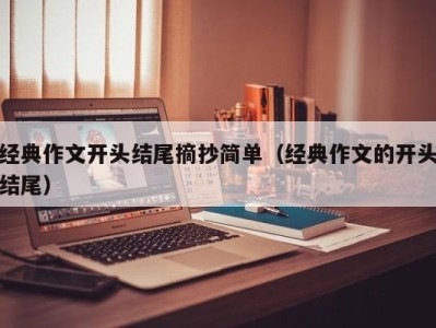经典作文开头结尾摘抄简单(经典作文的开头结尾)