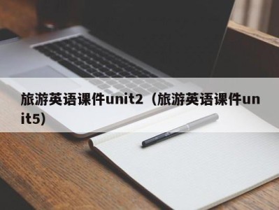 旅游英语课件unit2(旅游英语课件unit5)