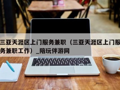 三亚天涯区上门服务兼职(三亚天涯区上门服务兼职工作)_陪玩伴游网