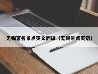 无锡著名景点英文翻译(无锡景点英语)