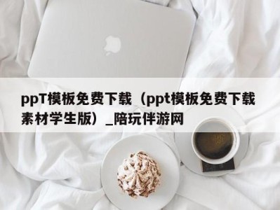 ppT模板免费下载(ppt模板免费下载 素材学生版)_陪玩伴游网