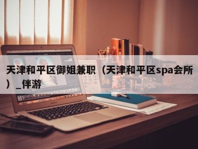 天津和平区御姐兼职(天津和平区spa会所)_伴游