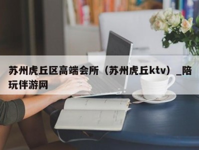 苏州虎丘区高端会所(苏州虎丘ktv)_陪玩伴游网