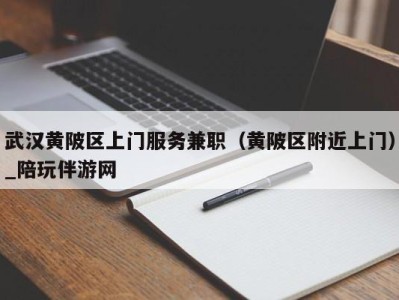 武汉黄陂区上门服务兼职(黄陂区附近上门)_陪玩伴游网