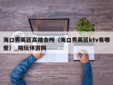 海口秀英区高端会所(海口秀英区ktv有哪些)_陪玩伴游网