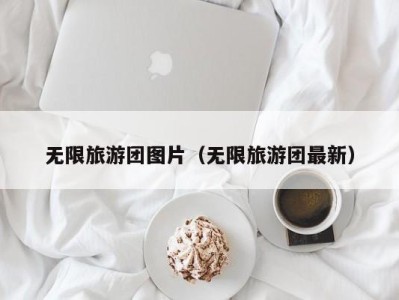 无限旅游团图片(无限旅游团最新)