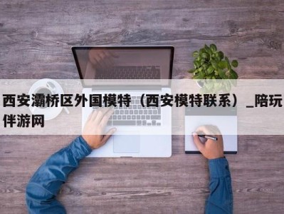 西安灞桥区外国模特(西安模特联系)_陪玩伴游网