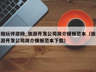 陪玩伴游网_旅游开发公司简介模板范本(旅游开发公司简介模板范本下载)