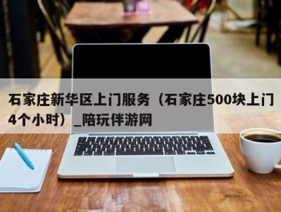 石家庄新华区上门服务(石家庄500块上门4个小时)_陪玩伴游网