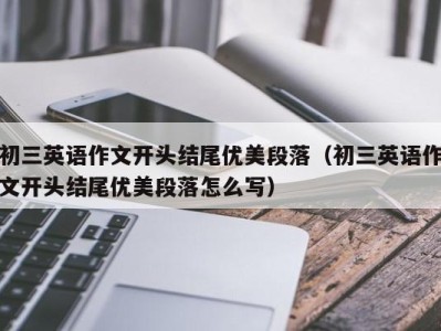 初三英语作文开头结尾优美段落(初三英语作文开头结尾优美段落怎么写)