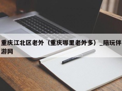 重庆江北区老外(重庆哪里老外多)_陪玩伴游网