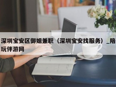 深圳宝安区御姐兼职(深圳宝安找服务)_陪玩伴游网