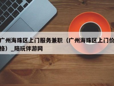 广州海珠区上门服务兼职(广州海珠区上门价格)_陪玩伴游网