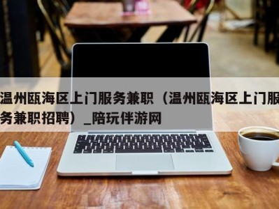 温州瓯海区上门服务兼职(温州瓯海区上门服务兼职招聘)_陪玩伴游网