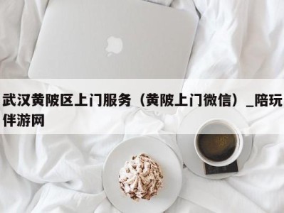 武汉黄陂区上门服务(黄陂上门微信)_陪玩伴游网
