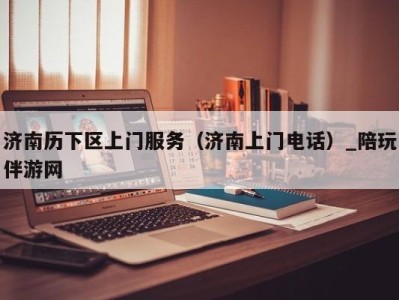 济南历下区上门服务(济南上门电话)_陪玩伴游网