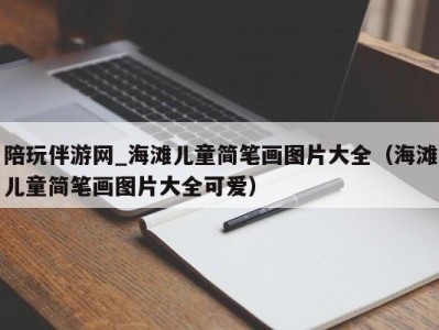陪玩伴游网_海滩儿童简笔画图片大全(海滩儿童简笔画图片大全可爱)