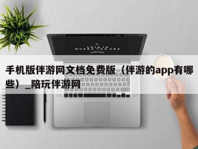 手机版伴游网文档免费版(伴游的app有哪些)_陪玩伴游网