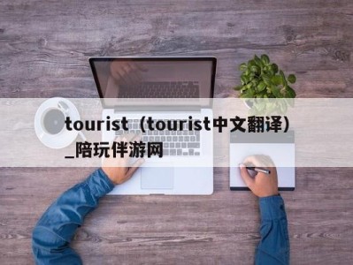 tourist(tourist中文翻译)_陪玩伴游网