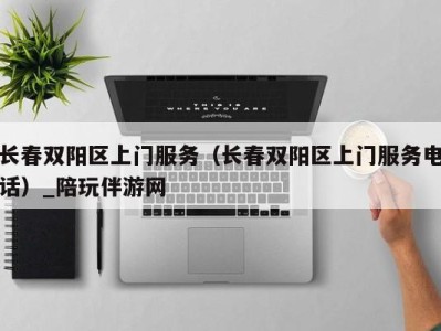 长春双阳区上门服务(长春双阳区上门服务电话)_陪玩伴游网