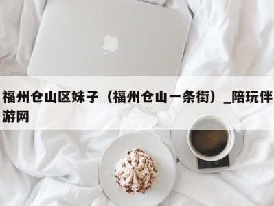 福州仓山区妹子(福州仓山一条街)_陪玩伴游网