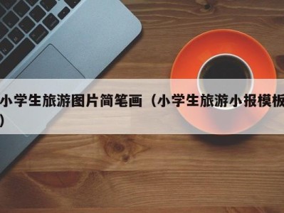 小学生旅游图片简笔画(小学生旅游小报模板)