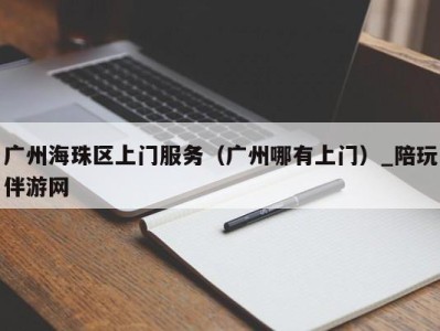 广州海珠区上门服务(广州哪有上门)_陪玩伴游网