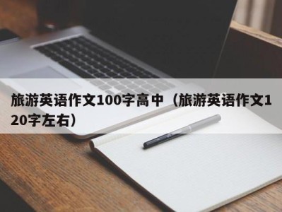 旅游英语作文100字高中(旅游英语作文120字左右)