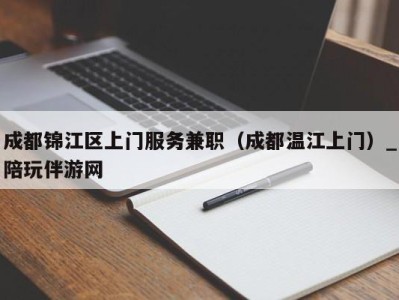 成都锦江区上门服务兼职(成都温江上门)_陪玩伴游网