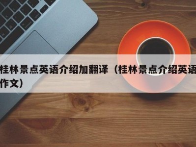 桂林景点英语介绍加翻译(桂林景点介绍英语作文)