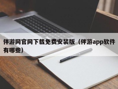 伴游网官网下载免费安装版(伴游app软件有哪些)