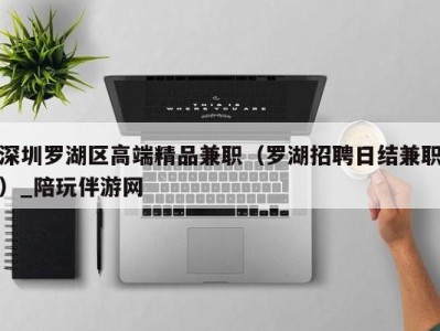 深圳罗湖区高端精品兼职(罗湖招聘日结兼职)_陪玩伴游网
