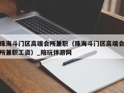 珠海斗门区高端会所兼职(珠海斗门区高端会所兼职工资)_陪玩伴游网
