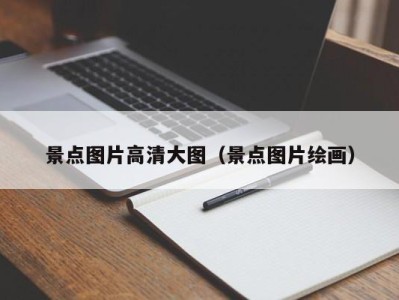 景点图片高清大图(景点图片绘画)