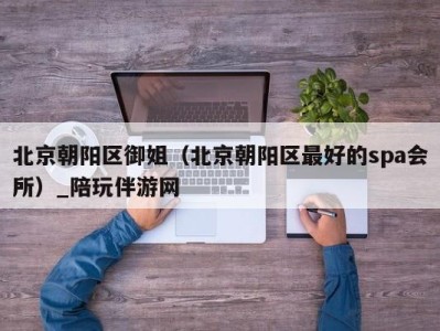 北京朝阳区御姐(北京朝阳区最好的spa会所)_陪玩伴游网