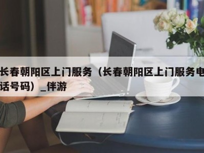 长春朝阳区上门服务(长春朝阳区上门服务电话号码)_伴游