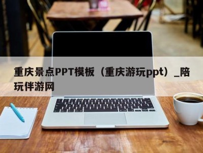 重庆景点PPT模板(重庆游玩ppt)_陪玩伴游网